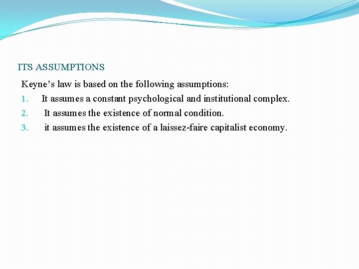 ITS ASSUMPTIONS Keyne’s law is based on the following assumptions: 1. It assumes a ITS ASSUMPTIONS Keyne’s law is based on the following assumptions: 1. It assumes a