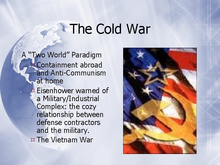 The Cold War A “Two World” Paradigm Containment abroad and Anti-Communism at home Eisenhower