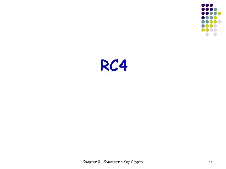 RC 4 Chapter 3 Symmetric Key Crypto 13 