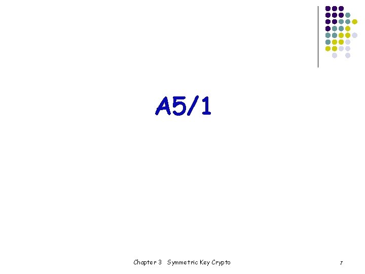 A 5/1 Chapter 3 Symmetric Key Crypto 7 