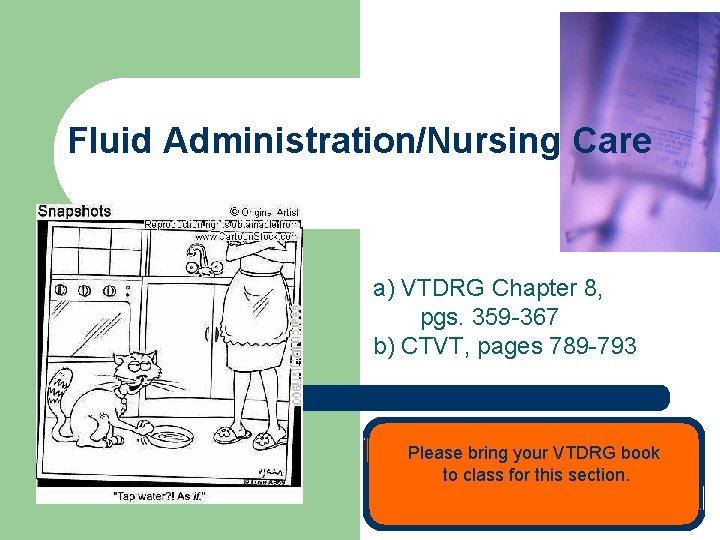 Fluid Administration/Nursing Care a) VTDRG Chapter 8, pgs. 359 -367 b) CTVT, pages 789