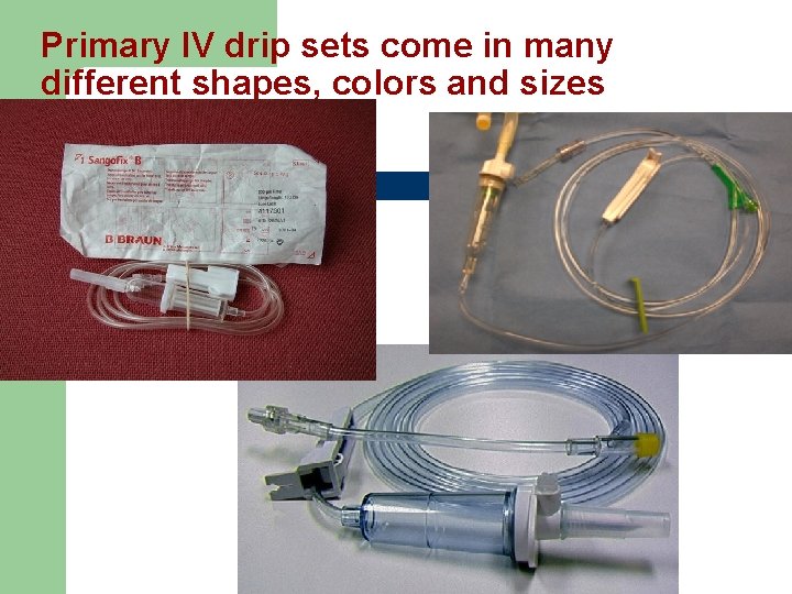 Primary IV drip sets come in many different shapes, colors and sizes 