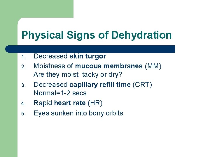 Physical Signs of Dehydration 1. 2. 3. 4. 5. Decreased skin turgor Moistness of