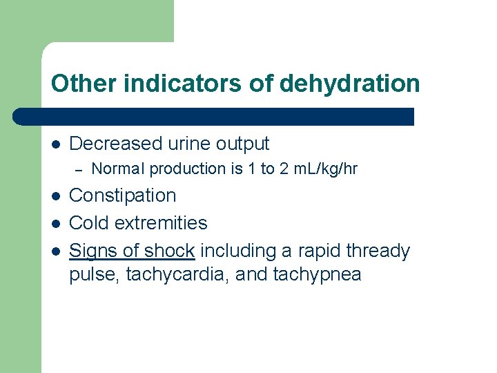 Other indicators of dehydration l Decreased urine output – l l l Normal production