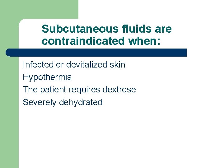 Subcutaneous fluids are contraindicated when: Infected or devitalized skin Hypothermia The patient requires dextrose