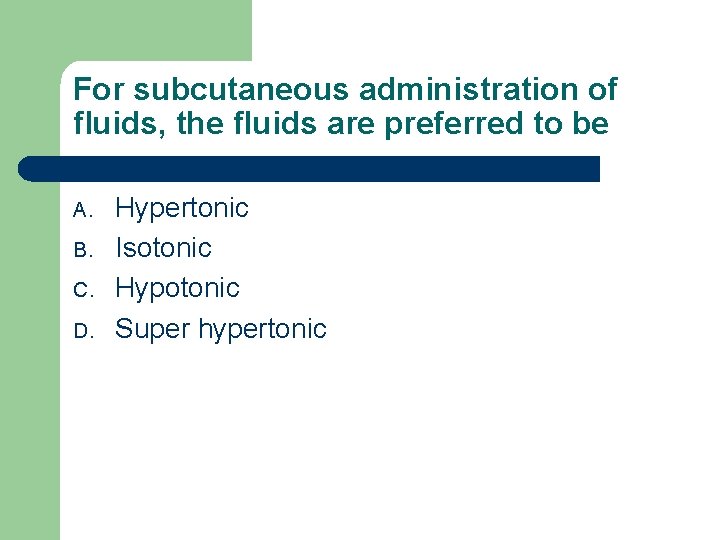 For subcutaneous administration of fluids, the fluids are preferred to be A. B. C.