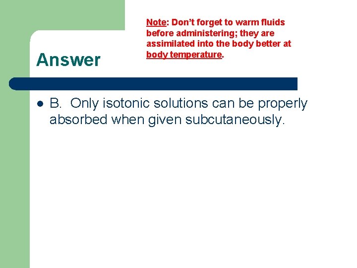 Answer l Note: Don’t forget to warm fluids before administering; they are assimilated into