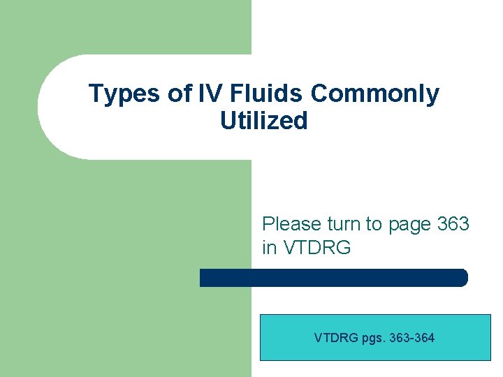 Types of IV Fluids Commonly Utilized Please turn to page 363 in VTDRG pgs.