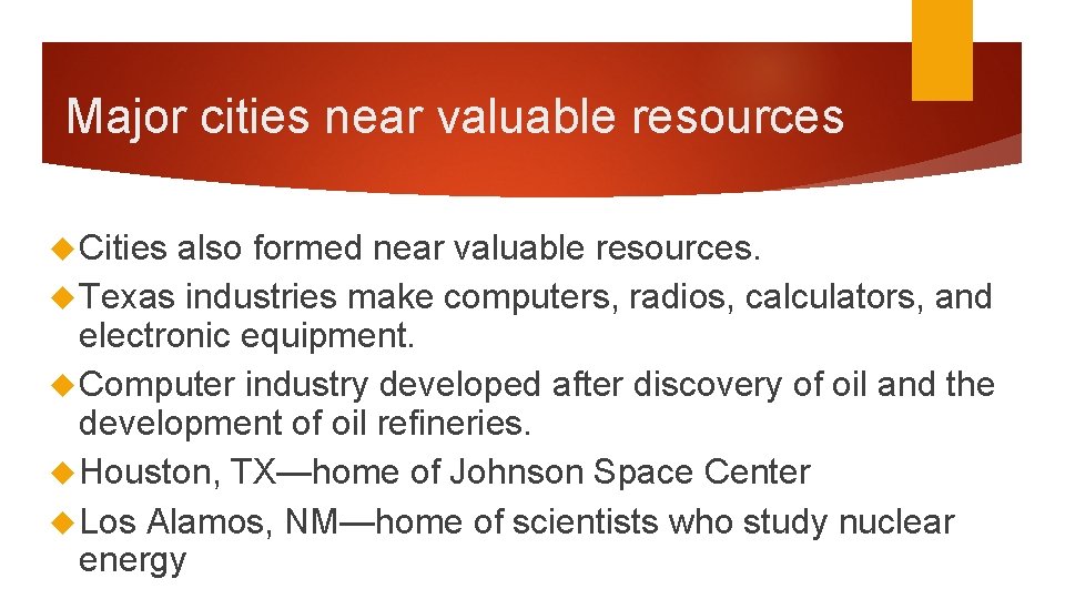 Major cities near valuable resources Cities also formed near valuable resources. Texas industries make