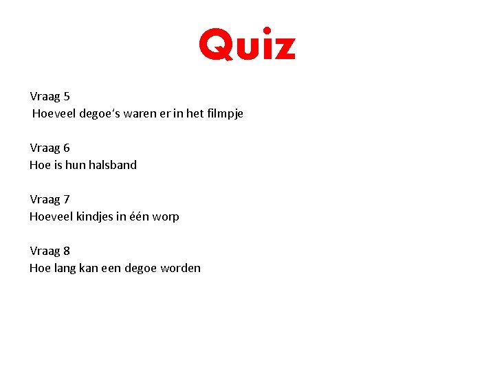 Quiz Vraag 5 Hoeveel degoe’s waren er in het filmpje Vraag 6 Hoe is Quiz Vraag 5 Hoeveel degoe’s waren er in het filmpje Vraag 6 Hoe is