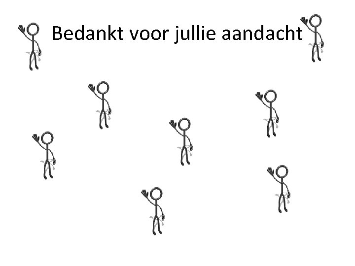 Bedankt voor jullie aandacht Bedankt voor jullie aandacht