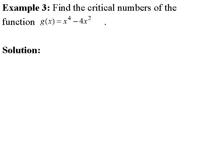 Example 3: Find the critical numbers of the function. Solution: 