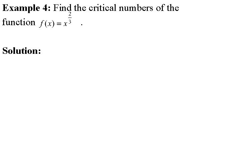 Example 4: Find the critical numbers of the function. Solution: 