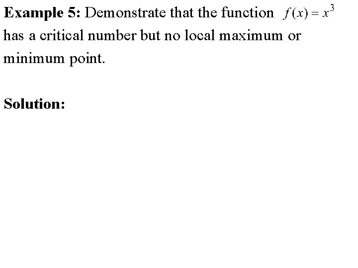 Example 5: Demonstrate that the function has a critical number but no local maximum