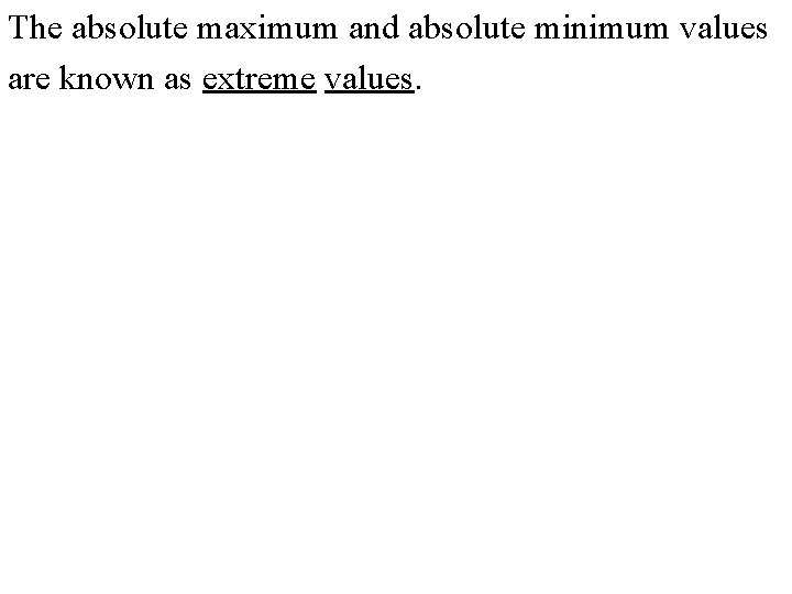 The absolute maximum and absolute minimum values are known as extreme values. 