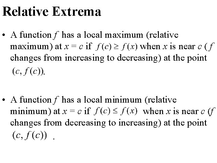 Relative Extrema • A function f has a local maximum (relative maximum) at x