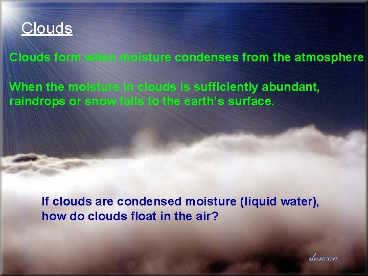 Clouds form when moisture condenses from the atmosphere. When the moisture in clouds is