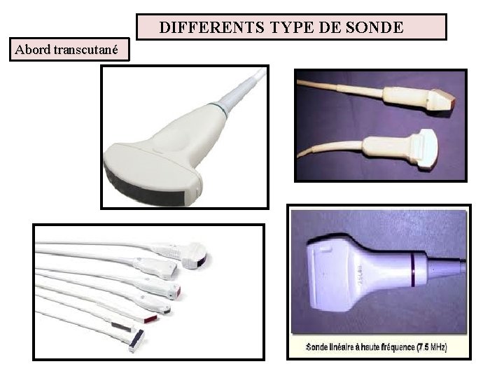 DIFFERENTS TYPE DE SONDE Abord transcutané 