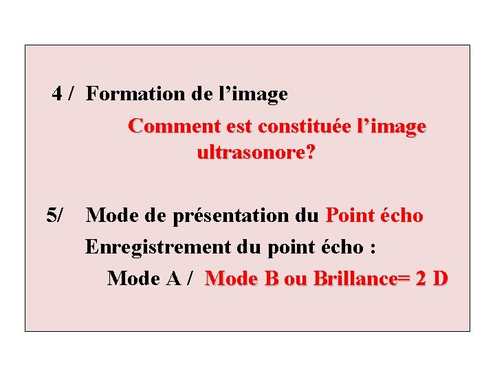 4 / Formation de l’image Comment est constituée l’image ultrasonore? 5/ Mode de présentation