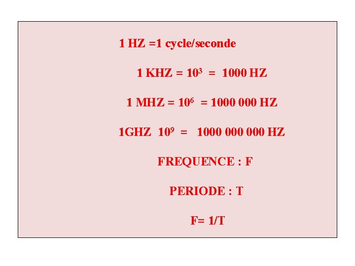 1 HZ =1 cycle/seconde 1 KHZ = 103 = 1000 HZ 1 MHZ =