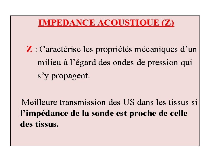 IMPEDANCE ACOUSTIQUE (Z) Z : Caractérise les propriétés mécaniques d’un milieu à l’égard des