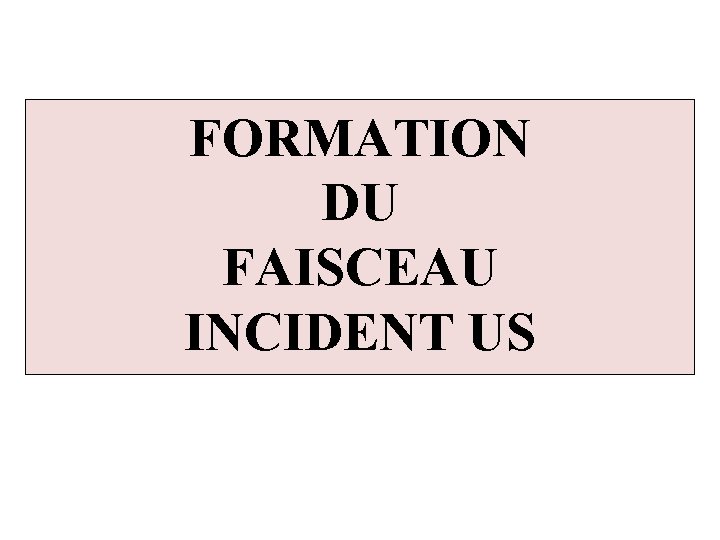 FORMATION DU FAISCEAU INCIDENT US 