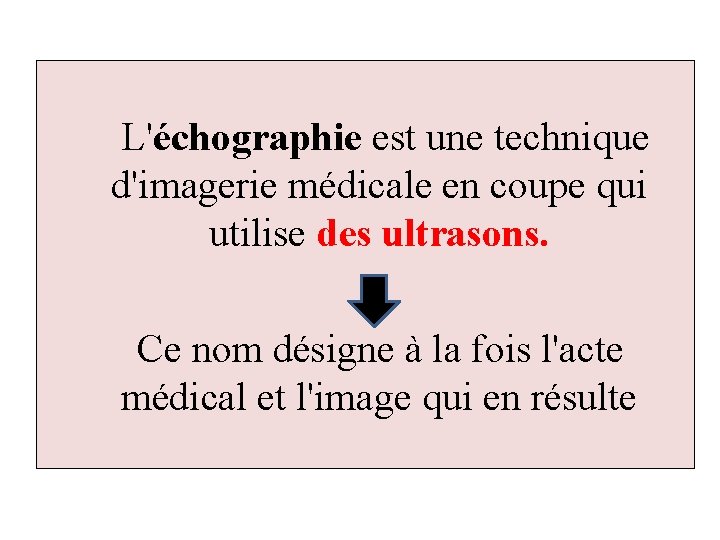 L'échographie est une technique d'imagerie médicale en coupe qui utilise des ultrasons. Ce nom