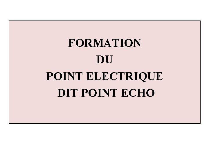 FORMATION DU POINT ELECTRIQUE DIT POINT ECHO 