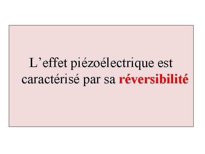 L’effet piézoélectrique est caractérisé par sa réversibilité 