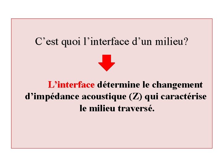 C’est quoi l’interface d’un milieu? L’interface détermine le changement d’impédance acoustique (Z) qui caractérise