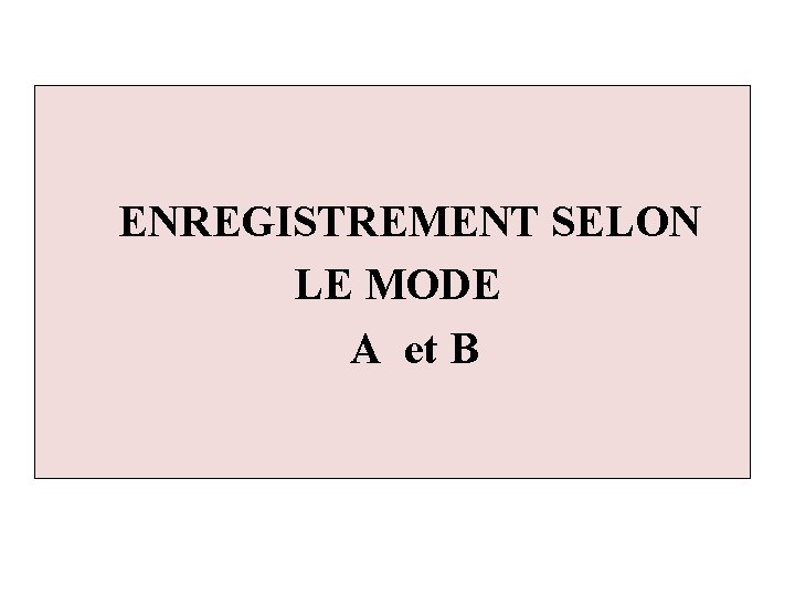 ENREGISTREMENT SELON LE MODE A et B 