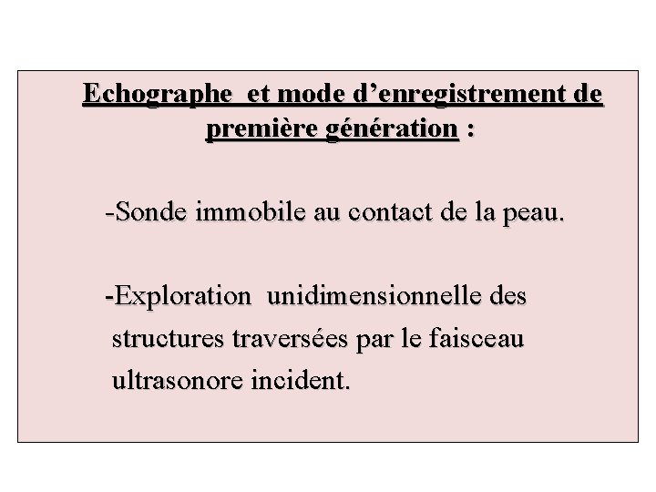 Echographe et mode d’enregistrement de première génération : -Sonde immobile au contact de la