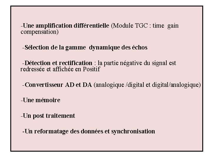 -Une amplification différentielle (Module TGC : time gain compensation) -Sélection de la gamme dynamique