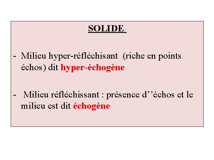 SOLIDE - Milieu hyper-réfléchisant (riche en points échos) dit hyper-échogène - Milieu réfléchissant :