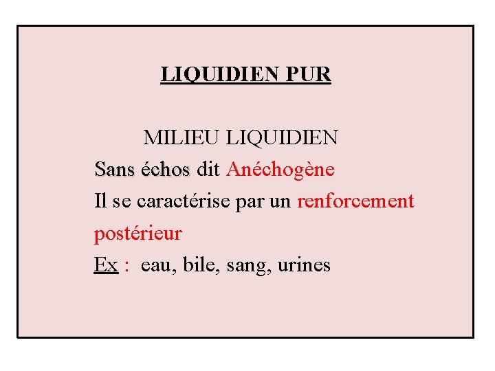 LIQUIDIEN PUR MILIEU LIQUIDIEN Sans échos dit Anéchogène Il se caractérise par un renforcement