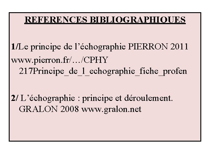 REFERENCES BIBLIOGRAPHIQUES 1/Le principe de l’échographie PIERRON 2011 www. pierron. fr/…/CPHY 217 Principe_de_l_echographie_fiche_profen 2/