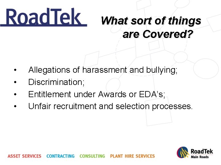What sort of things are Covered? • • Allegations of harassment and bullying; Discrimination;