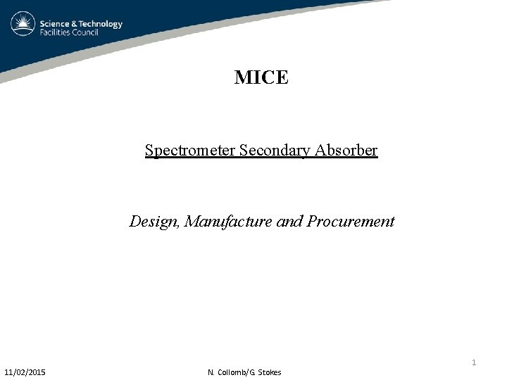 MICE Spectrometer Secondary Absorber Design, Manufacture and Procurement 11/02/2015 N. Collomb/G. Stokes 1 