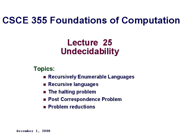 CSCE 355 Foundations of Computation Lecture 25 Undecidability Topics: n Recursively Enumerable Languages n