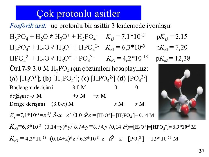 Çok protonlu asitler Fosforik asit: üç protonlu bir asittir 3 kademede iyonlaşır H 3
