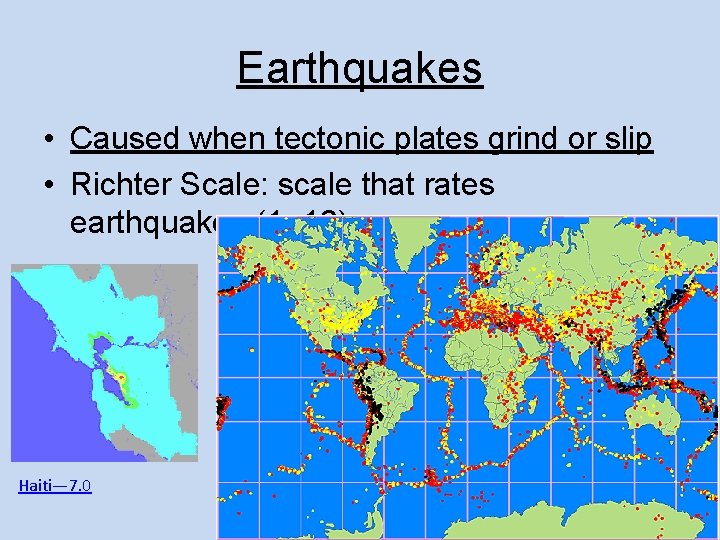 Earthquakes • Caused when tectonic plates grind or slip • Richter Scale: scale that
