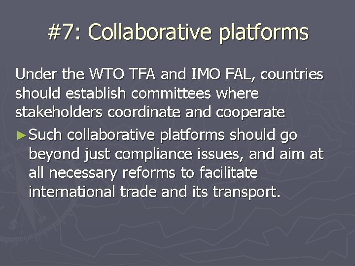 #7: Collaborative platforms Under the WTO TFA and IMO FAL, countries should establish committees