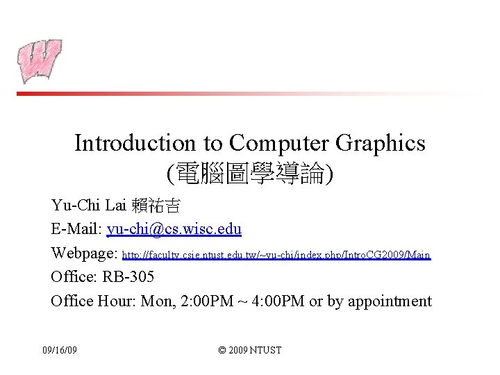 Introduction to Computer Graphics (電腦圖學導論) Yu-Chi Lai 賴祐吉 E-Mail: yu-chi@cs. wisc. edu Webpage: http: