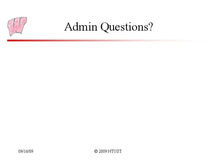 Admin Questions? 09/16/09 © 2009 NTUST 
