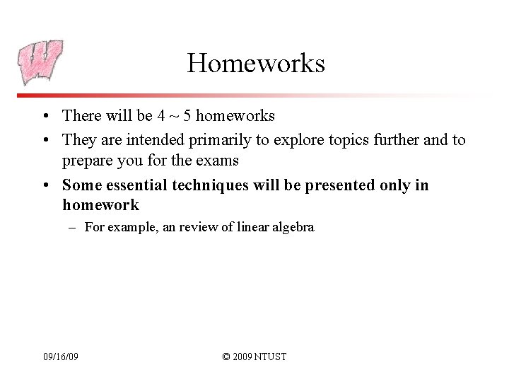 Homeworks • There will be 4 ~ 5 homeworks • They are intended primarily
