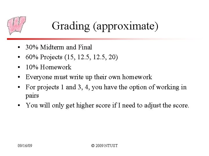 Grading (approximate) • • • 30% Midterm and Final 60% Projects (15, 12. 5,