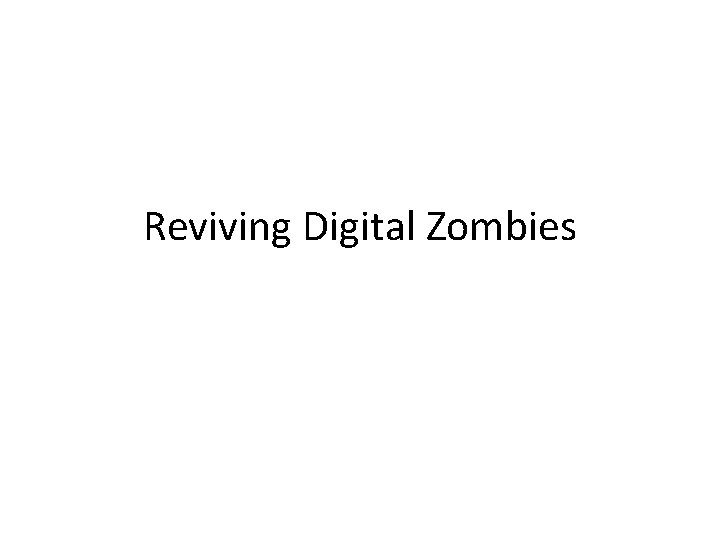Reviving Digital Zombies 