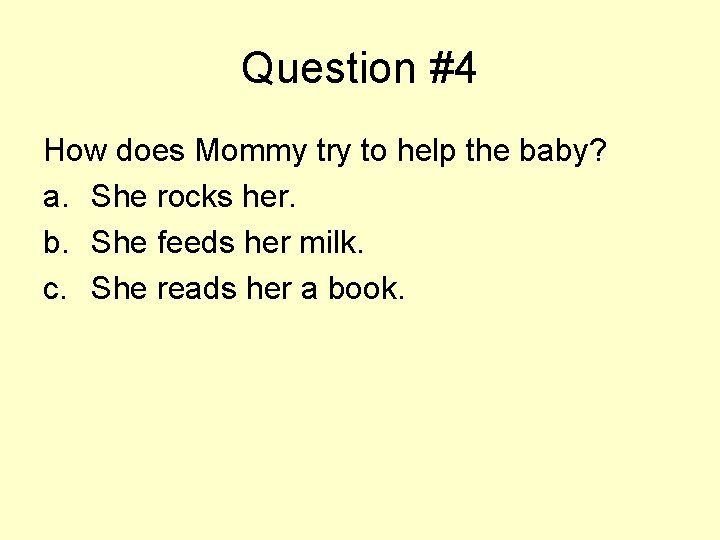 Question #4 How does Mommy try to help the baby? a. She rocks her.