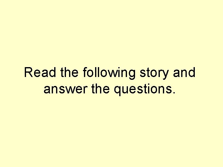 Read the following story and answer the questions. 