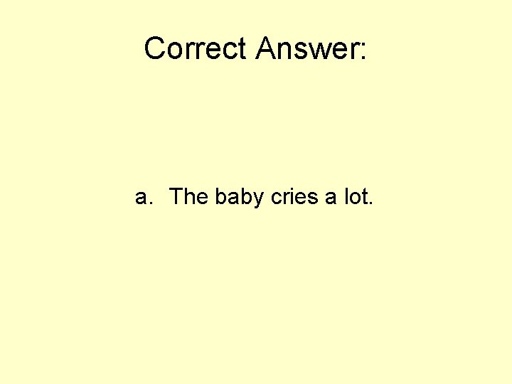 Correct Answer: a. The baby cries a lot. 